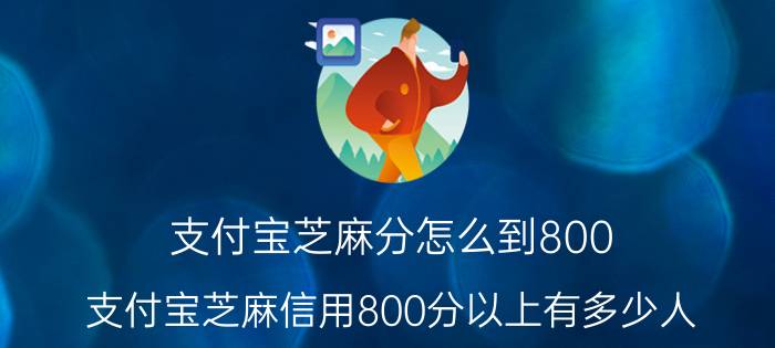 支付宝芝麻分怎么到800 支付宝芝麻信用800分以上有多少人？